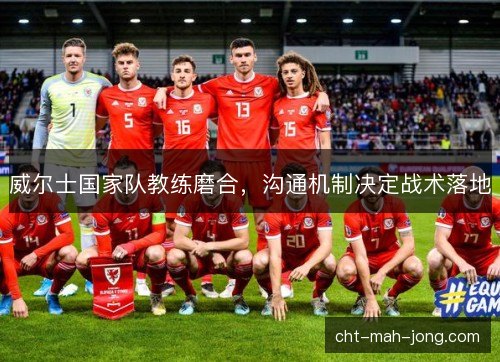 威尔士国家队教练磨合，沟通机制决定战术落地